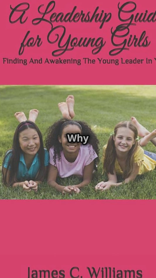 A Leadership Guide for Young Girls: Finding and Awakening the Young Leader in You.